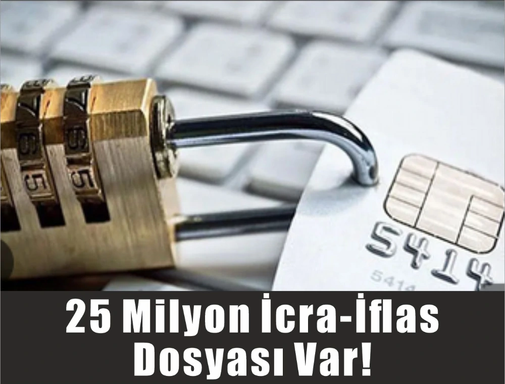25 Milyon İcra-İflas Dosyası Var!