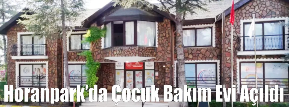 Horanpark’da Çocuk Bakım Evi Açıldı